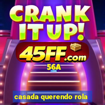 casada querendo rola